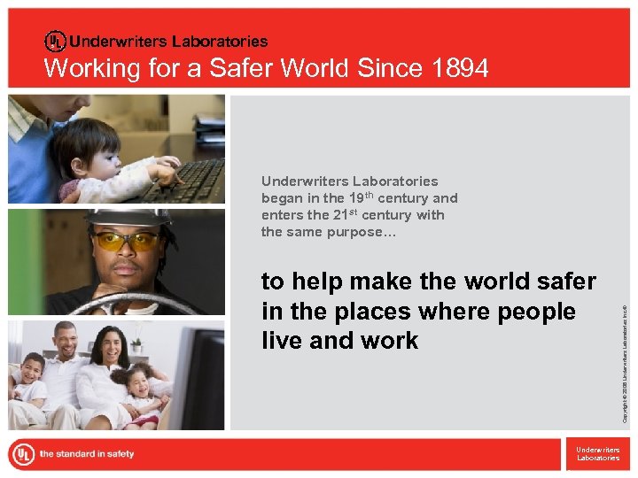 4 Underwriters Laboratories Working for a Safer World Since 1894 to help make the