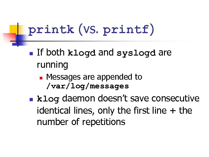 printk (vs. printf) n If both klogd and syslogd are running n n Messages