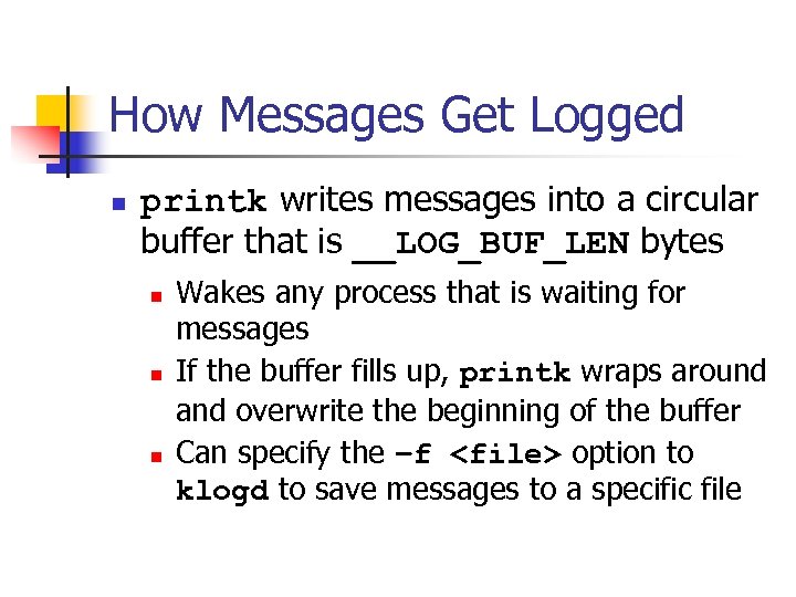 How Messages Get Logged n printk writes messages into a circular buffer that is