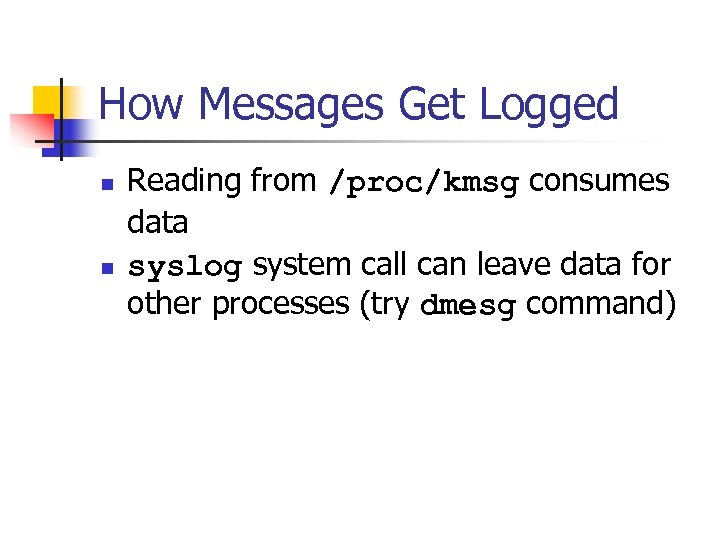 How Messages Get Logged n n Reading from /proc/kmsg consumes data syslog system call