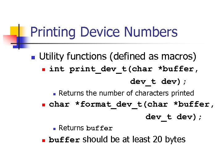 Printing Device Numbers n Utility functions (defined as macros) n int print_dev_t(char *buffer, dev_t