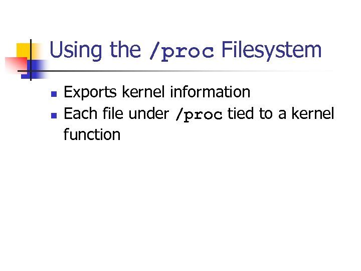 Using the /proc Filesystem n n Exports kernel information Each file under /proc tied