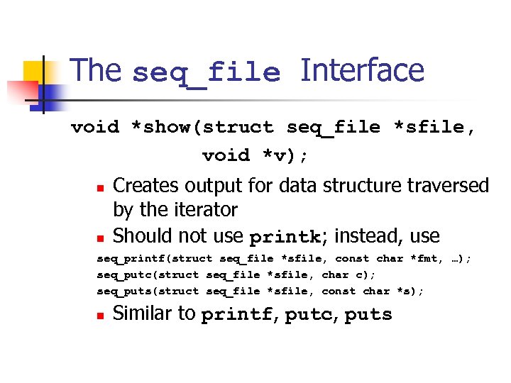 The seq_file Interface void *show(struct seq_file *sfile, void *v); n n Creates output for