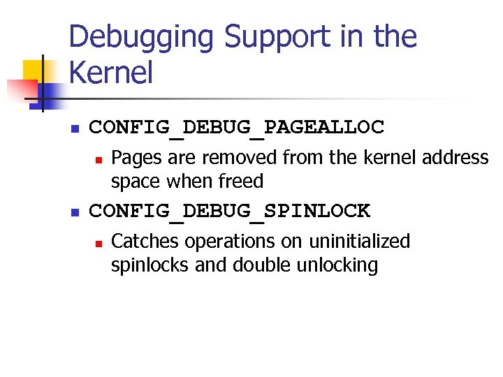Debugging Support in the Kernel n CONFIG_DEBUG_PAGEALLOC n n Pages are removed from the
