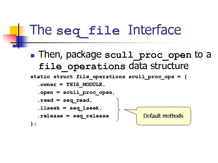 The seq_file Interface n Then, package scull_proc_open to a file_operations data structure static struct