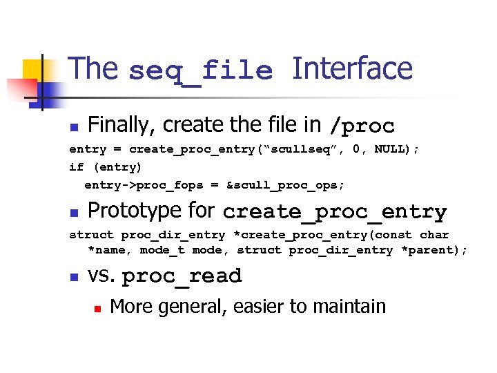 The seq_file Interface n Finally, create the file in /proc entry = create_proc_entry(“scullseq”, 0,
