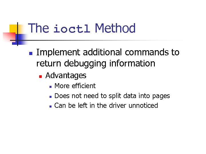 The ioctl Method n Implement additional commands to return debugging information n Advantages n