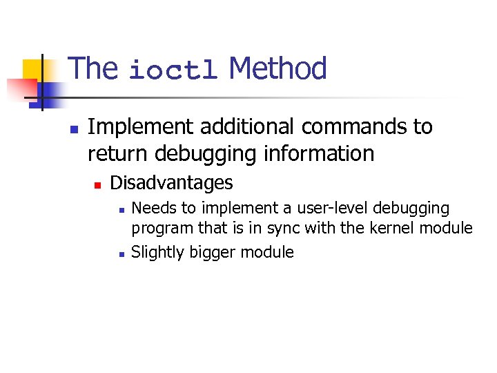 The ioctl Method n Implement additional commands to return debugging information n Disadvantages n