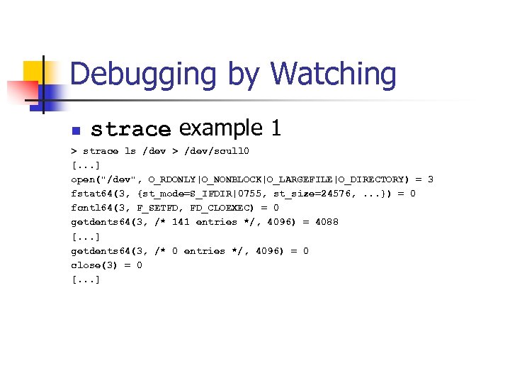 Debugging by Watching n strace example 1 > strace ls /dev > /dev/scull 0