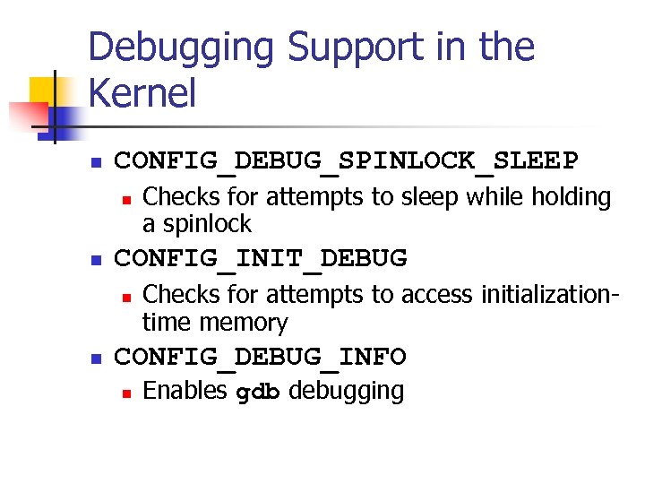 Debugging Support in the Kernel n CONFIG_DEBUG_SPINLOCK_SLEEP n n CONFIG_INIT_DEBUG n n Checks for