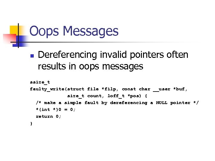 Oops Messages n Dereferencing invalid pointers often results in oops messages ssize_t faulty_write(struct file