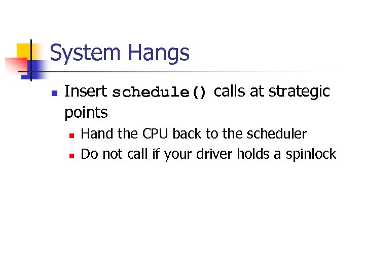 System Hangs n Insert schedule() calls at strategic points n n Hand the CPU