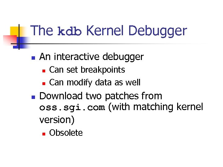 The kdb Kernel Debugger n An interactive debugger n n n Can set breakpoints