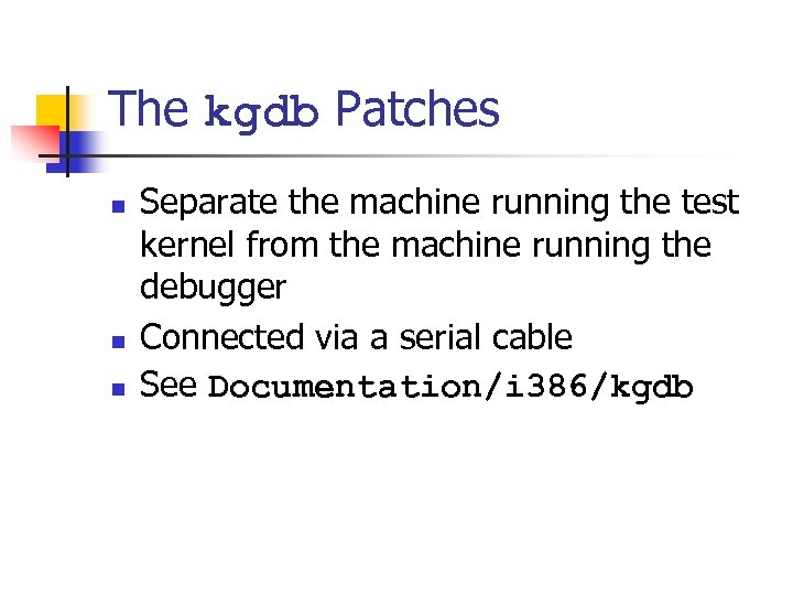 The kgdb Patches n n n Separate the machine running the test kernel from