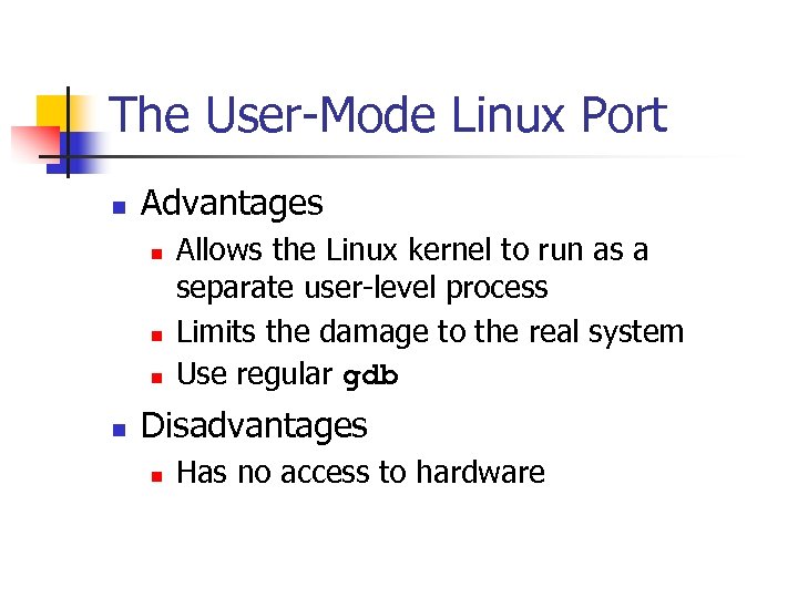 The User-Mode Linux Port n Advantages n n Allows the Linux kernel to run