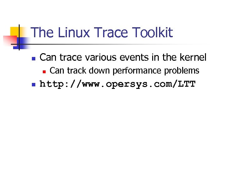 The Linux Trace Toolkit n Can trace various events in the kernel n n