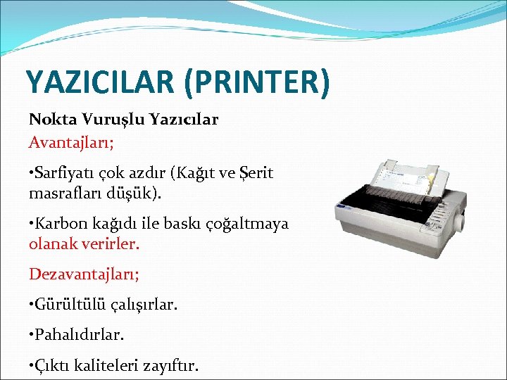 YAZICILAR (PRINTER) Nokta Vuruşlu Yazıcılar Avantajları; • Sarfiyatı çok azdır (Kağıt ve Şerit masrafları