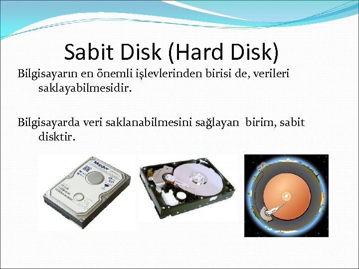 Sabit Disk (Hard Disk) Bilgisayarın en önemli işlevlerinden birisi de, verileri saklayabilmesidir. Bilgisayarda veri