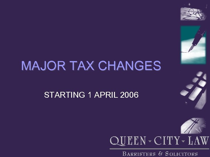 MAJOR TAX CHANGES STARTING 1 APRIL 2006 