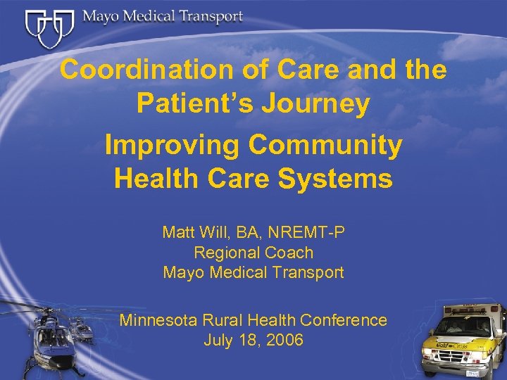 Coordination of Care and the Patient’s Journey Improving Community Health Care Systems Matt Will,