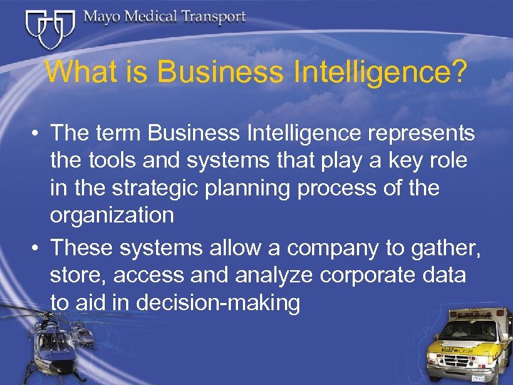 What is Business Intelligence? • The term Business Intelligence represents the tools and systems