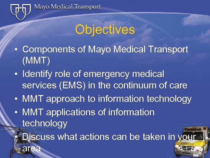 Objectives • Components of Mayo Medical Transport (MMT) • Identify role of emergency medical