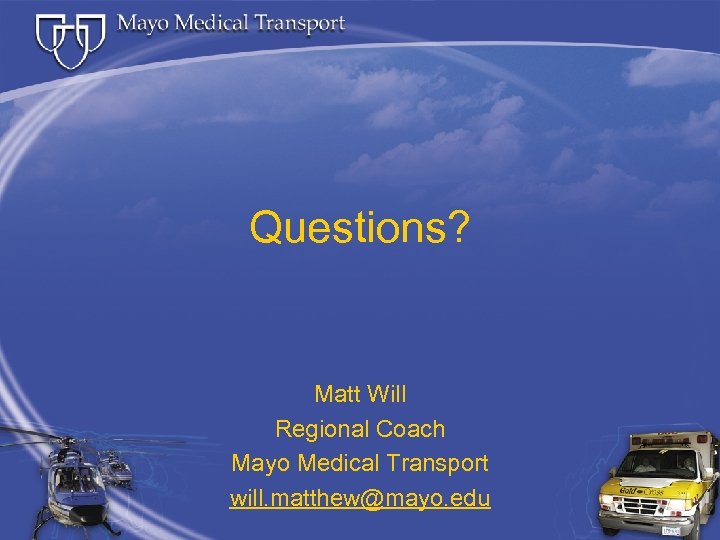 Questions? Matt Will Regional Coach Mayo Medical Transport will. matthew@mayo. edu 