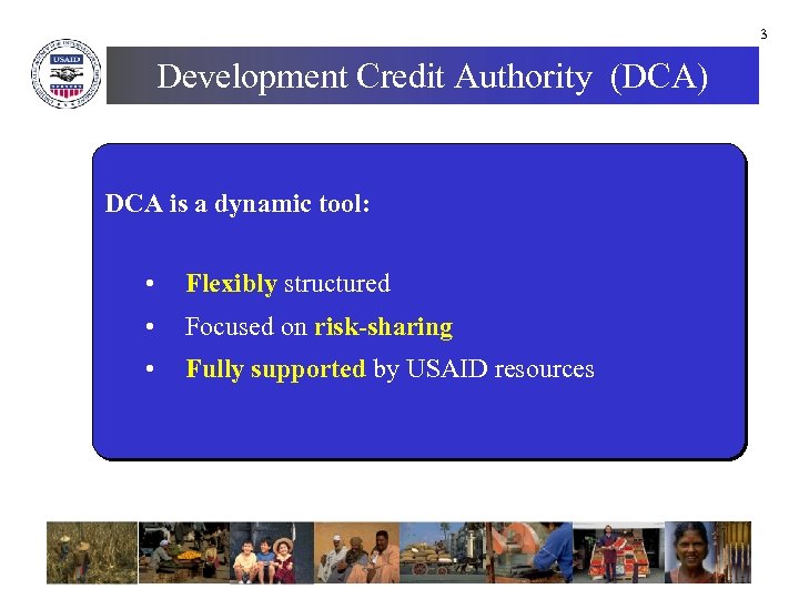 3 Development Credit Authority (DCA) DCA is a dynamic tool: • Flexibly structured •