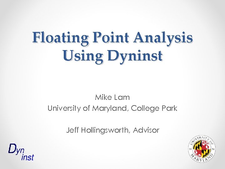 Floating Point Analysis Using Dyninst Mike Lam University of Maryland, College Park Jeff Hollingsworth,