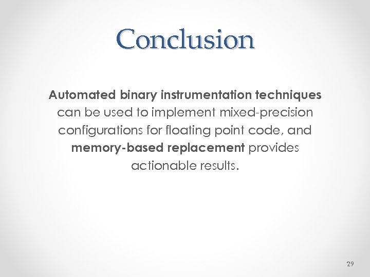 Conclusion Automated binary instrumentation techniques can be used to implement mixed-precision configurations for floating