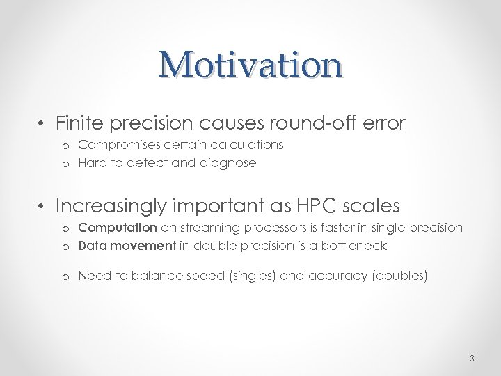 Motivation • Finite precision causes round-off error o Compromises certain calculations o Hard to