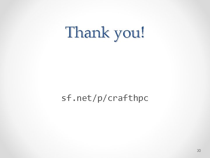 Thank you! sf. net/p/crafthpc 30 