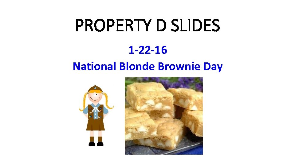 PROPERTY D SLIDES 1 -22 -16 National Blonde Brownie Day 