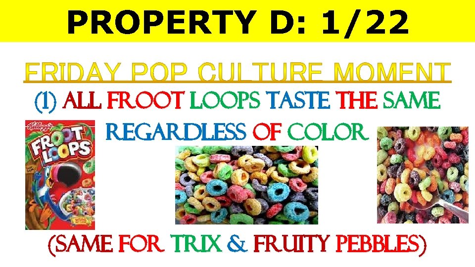 PROPERTY D: 1/22 (1) ALL FROOT LOOPS TASTE THE SAME REGARDLESS OF COLOR (Same