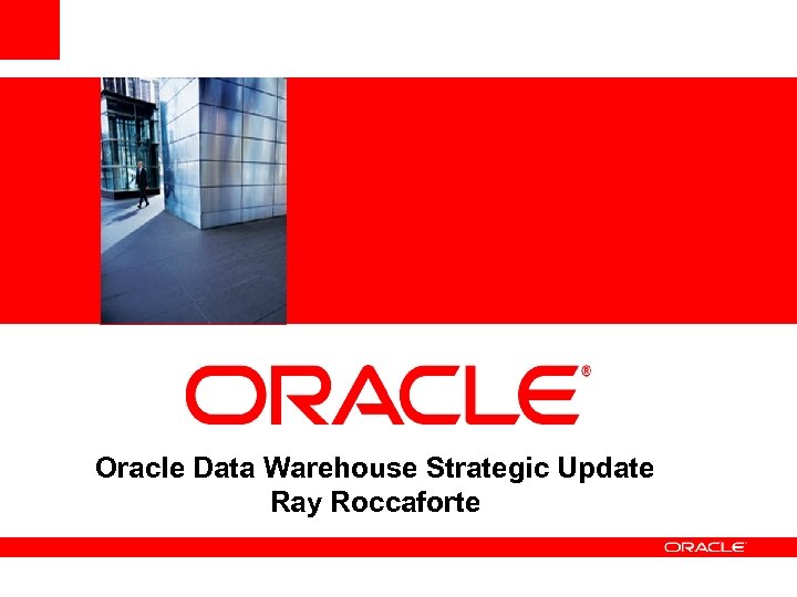 <Insert Picture Here> Oracle Data Warehouse Strategic Update Ray Roccaforte 