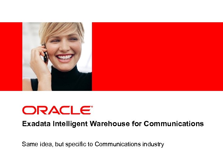 <Insert Picture Here> Exadata Intelligent Warehouse for Communications Same idea, but specific to Communications