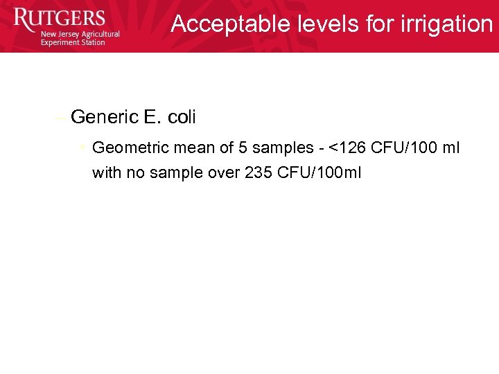 Acceptable levels for irrigation – Generic E. coli • Geometric mean of 5 samples