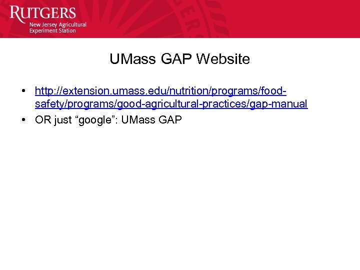 UMass GAP Website • http: //extension. umass. edu/nutrition/programs/foodsafety/programs/good-agricultural-practices/gap-manual • OR just “google”: UMass GAP