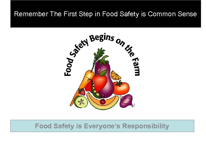 Remember The First Step in Food Safety is Common Sense Food Safety is Everyone’s