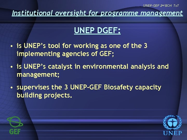 UNEP-GEF 2 nd BCH To. T Institutional oversight for programme management UNEP DGEF: •