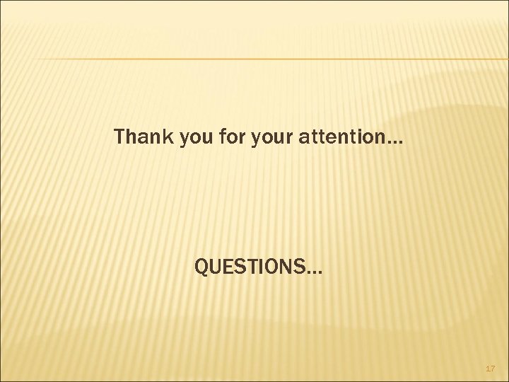 Thank you for your attention… QUESTIONS… 17 