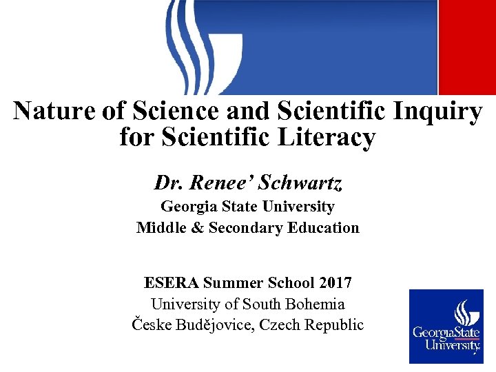 Nature of Science and Scientific Inquiry for Scientific Literacy Dr. Renee’ Schwartz Georgia State