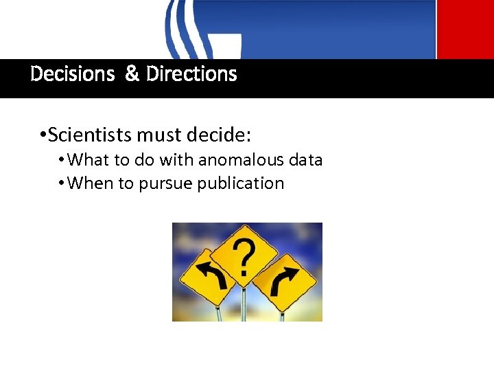 Decisions & Directions • Scientists must decide: • What to do with anomalous data