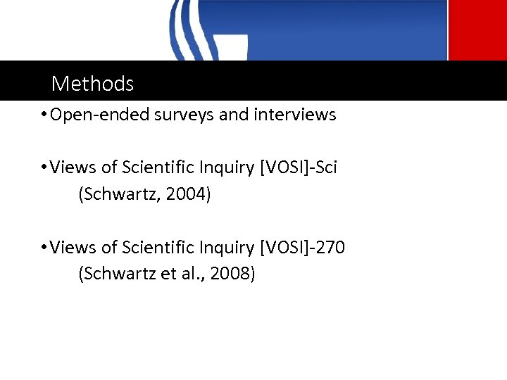 Methods • Open-ended surveys and interviews • Views of Scientific Inquiry [VOSI]-Sci (Schwartz, 2004)