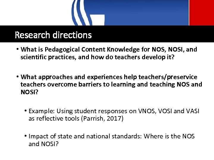 Research directions • What is Pedagogical Content Knowledge for NOS, NOSI, and scientific practices,