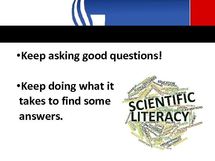  • Keep asking good questions! • Keep doing what it takes to find