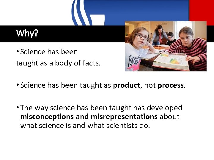 Why? • Science has been taught as a body of facts. • Science has