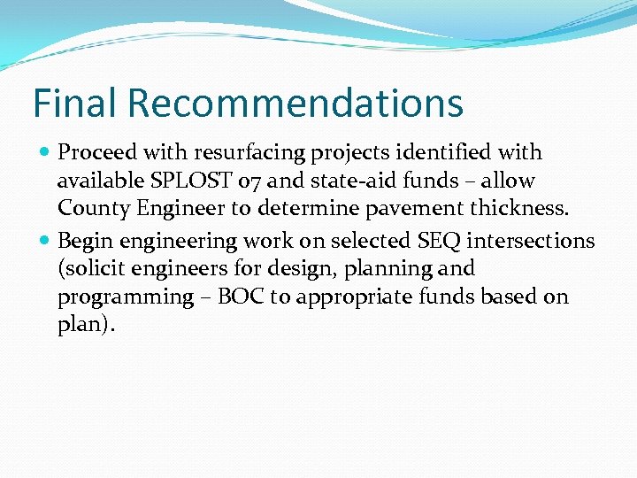 Final Recommendations Proceed with resurfacing projects identified with available SPLOST 07 and state-aid funds