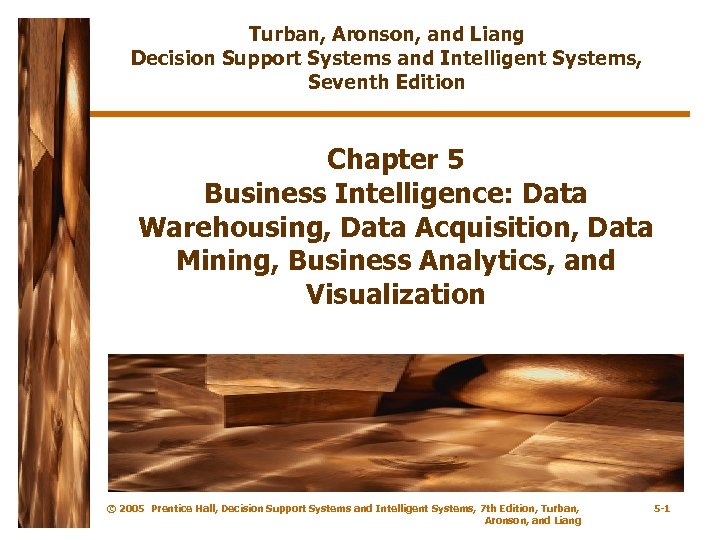 Turban, Aronson, and Liang Decision Support Systems and Intelligent Systems, Seventh Edition Chapter 5