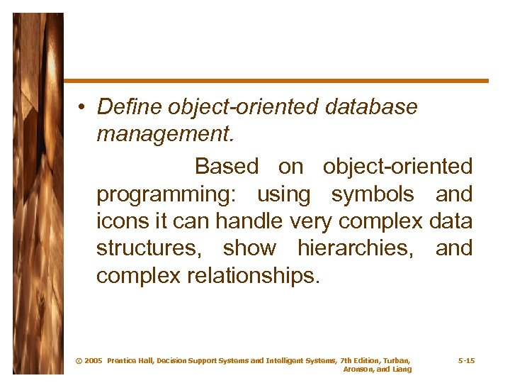  • Define object-oriented database management. Based on object-oriented programming: using symbols and icons
